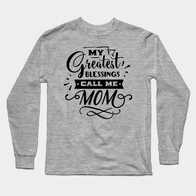 My Greatest Blessings Call Me Mom For Mothers Day Long Sleeve T-Shirt by Dylante